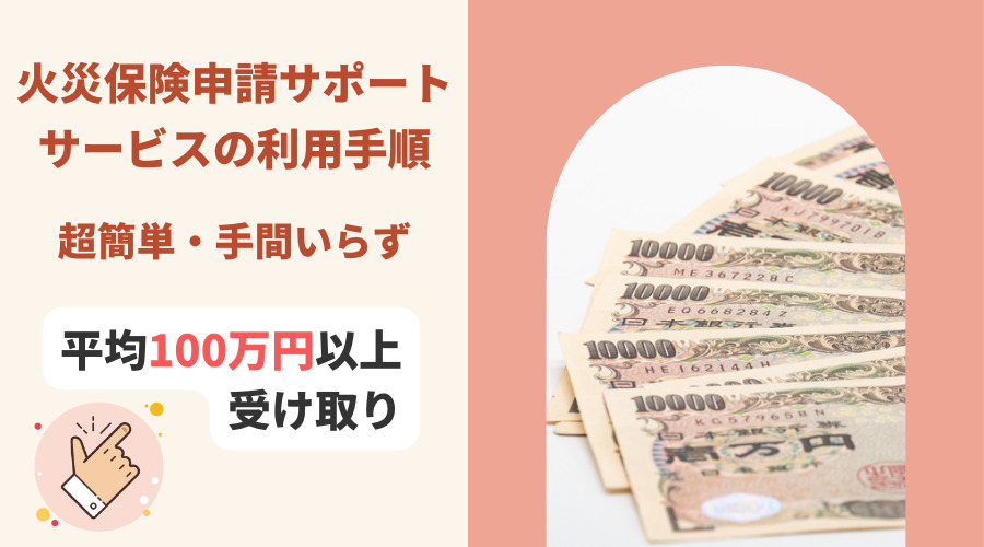 【利用手順】火災保険申請サポートサービスの流れ｜100万円以上もらえることも